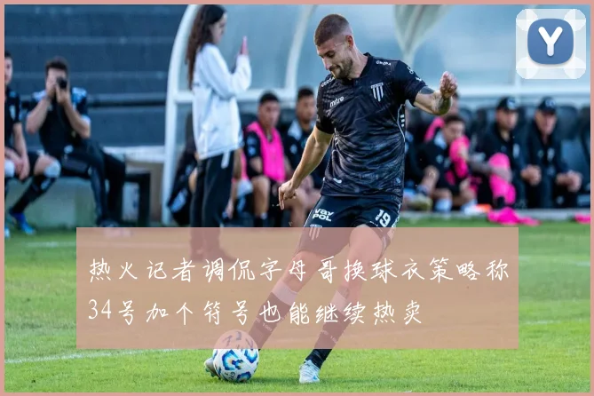 热火记者调侃字母哥换球衣策略称34号加个符号也能继续热卖